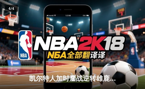 凯尔特人加时鏖战逆转雄鹿，塔图姆36分率队夺赛点 - 4