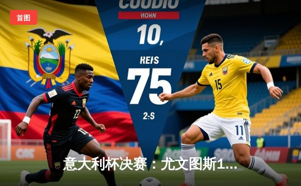 意大利杯决赛：尤文图斯1-0力克亚特兰大，弗拉霍维奇制胜球助老妇人第15次捧杯