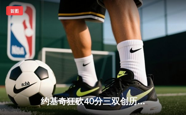 约基奇狂砍40分三双创历史，掘金加时险胜勇士夺赛季开门红