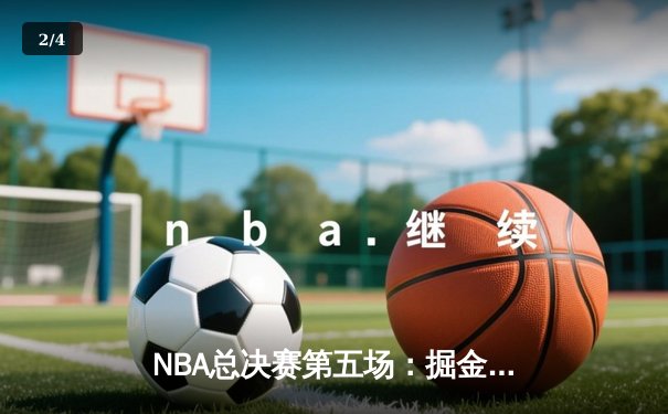 NBA总决赛第五场：掘金主场险胜热火夺得队史首冠 约基奇全票当选FMVP - 2