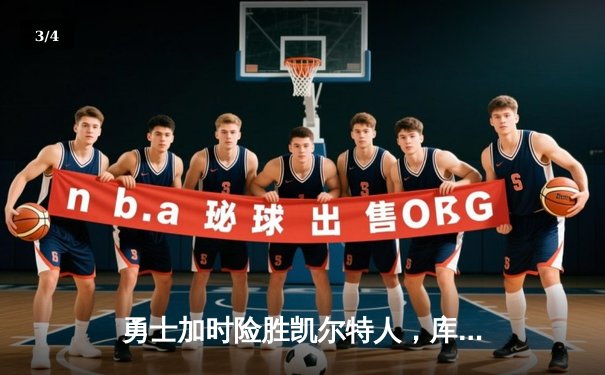 勇士加时险胜凯尔特人，库里50分创纪录，总决赛悬念再起 - 3