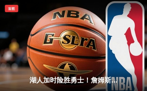 湖人加时险胜勇士！詹姆斯三双浓眉29+20，库里空砍46分创纪录
