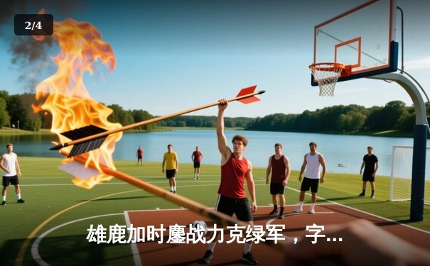 雄鹿加时鏖战力克绿军，字母哥狂砍44+14，塔图姆空砍40分难救主 - 2